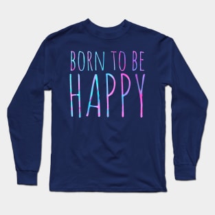 Born to be happy ! Long Sleeve T-Shirt